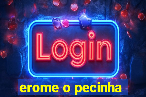 erome o pecinha