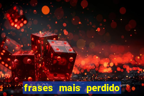 frases mais perdido que surdo em bingo