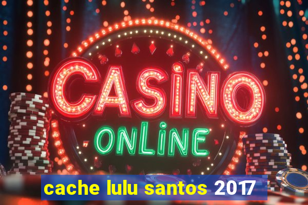cache lulu santos 2017