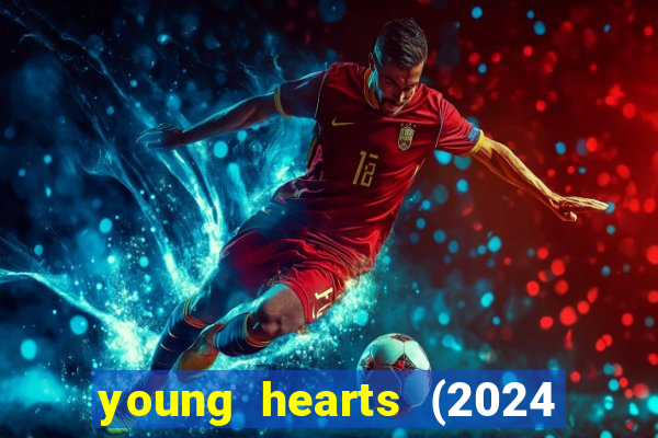young hearts (2024 assistir online gratis)