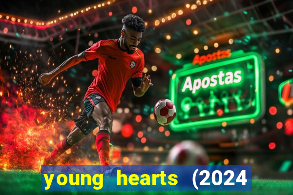 young hearts (2024 assistir online gratis)