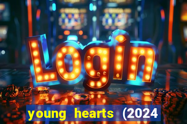 young hearts (2024 assistir online gratis)