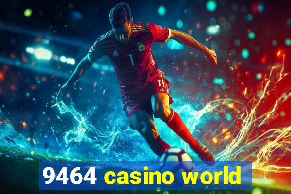 9464 casino world