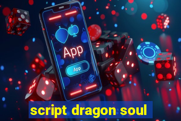 script dragon soul