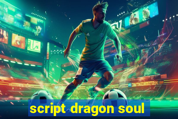 script dragon soul