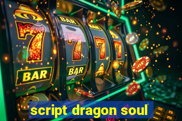 script dragon soul