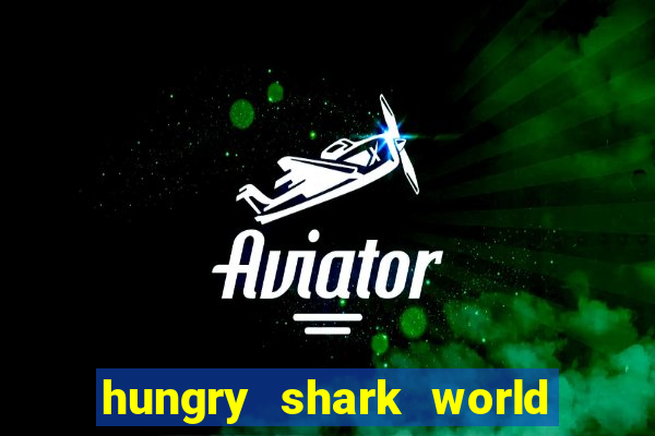 hungry shark world dinheiro infinito ios