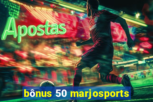 bônus 50 marjosports