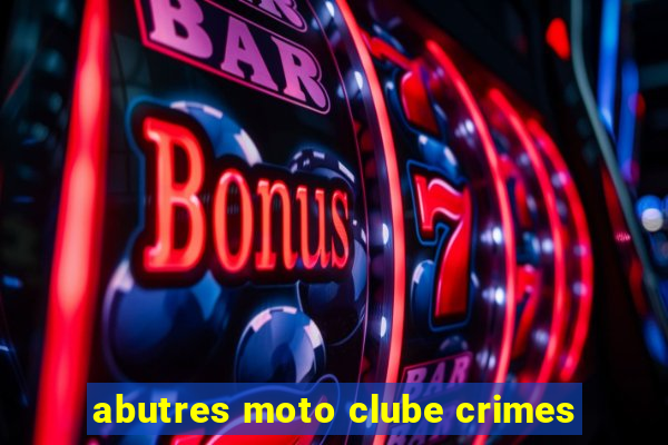 abutres moto clube crimes