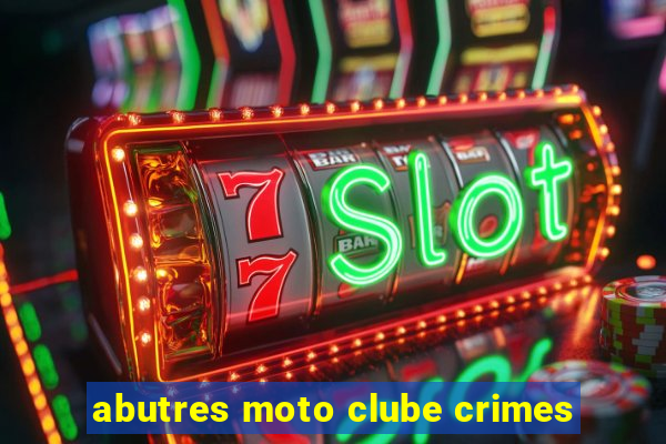 abutres moto clube crimes