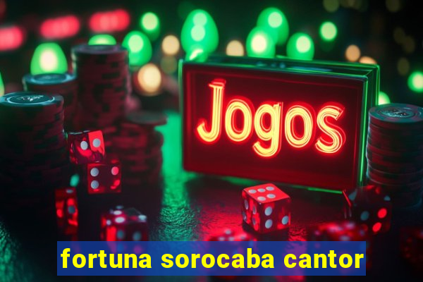 fortuna sorocaba cantor